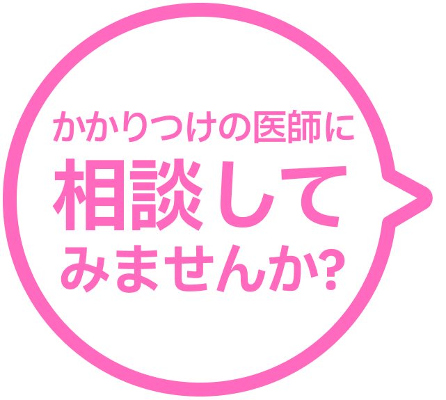 かかりつけの医師に相談してみませんか？